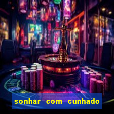 sonhar com cunhado que bicho jogar